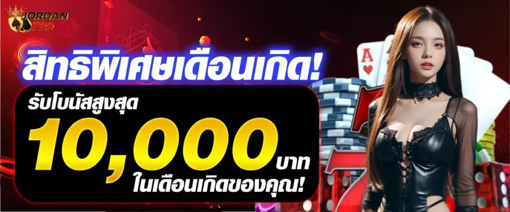 สิทธิพิเศษเดือนเกิด! รับโบนัสสูงสุด 10,000 บาท ในเดือนเกิดของคุณ!