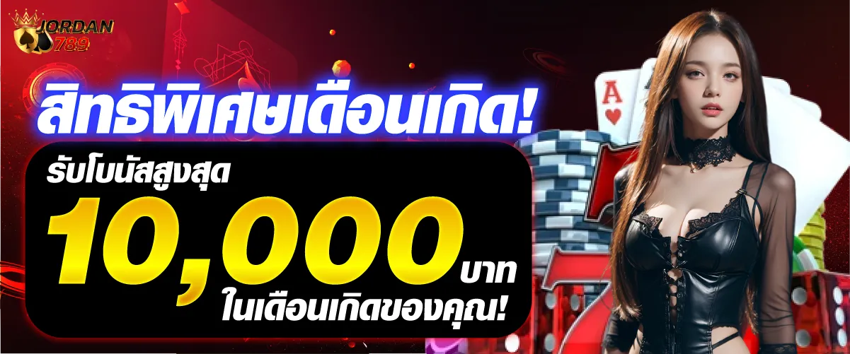 สิทธิพิเศษเดือนเกิด! รับโบนัสสูงสุด 10,000 บาท ในเดือนเกิดของคุณ!
